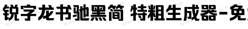 锐字龙书驰黑简 特粗生成器字体转换